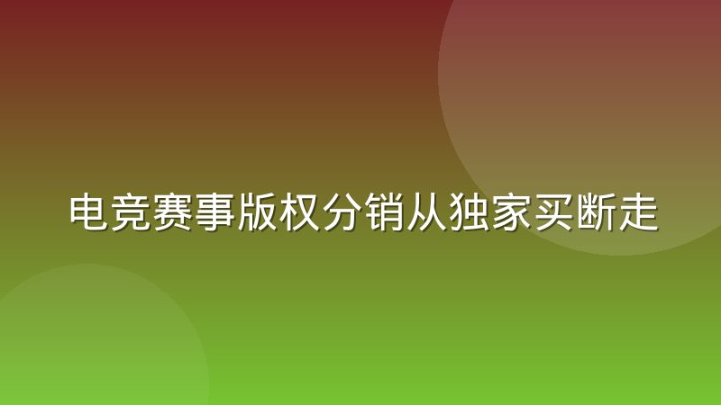 电竞赛事版权分销从独家买断走向多平台拆分,观众和行业各能得到什么